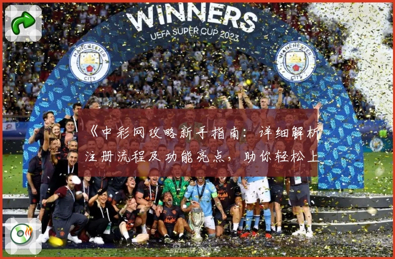 《中彩网攻略新手指南：详细解析注册流程及功能亮点，助你轻松上手》