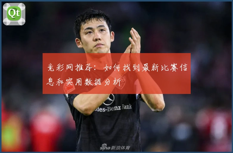 竞彩网推荐：如何找到最新比赛信息和实用数据分析