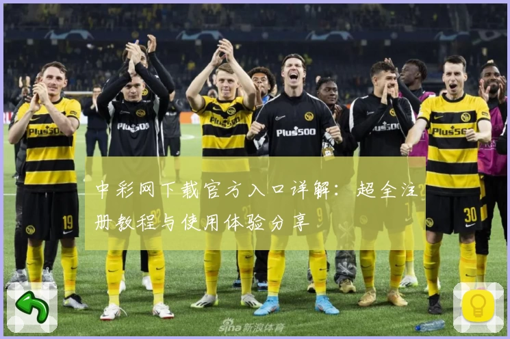 中彩网下载官方入口详解：超全注册教程与使用体验分享