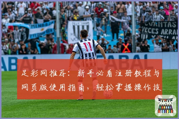 足彩网推荐：新手必看注册教程与网页版使用指南，轻松掌握操作技巧