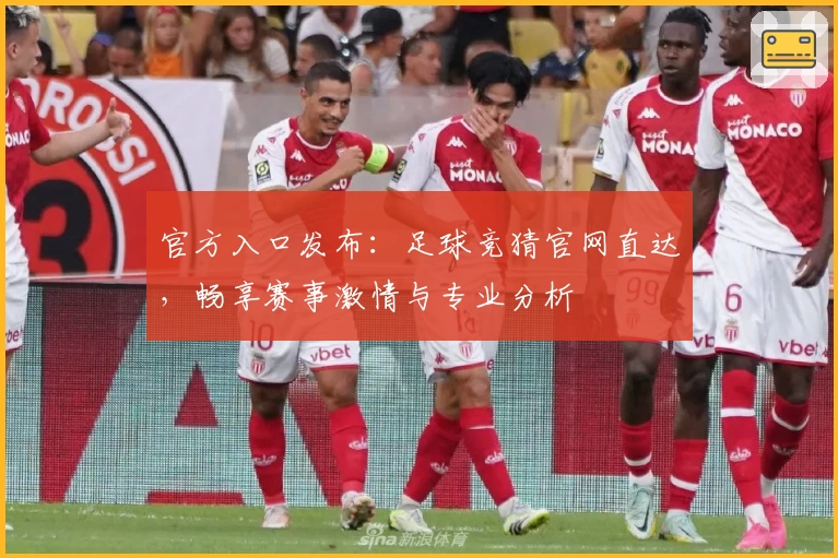 官方入口发布：足球竞猜官网直达，畅享赛事激情与专业分析