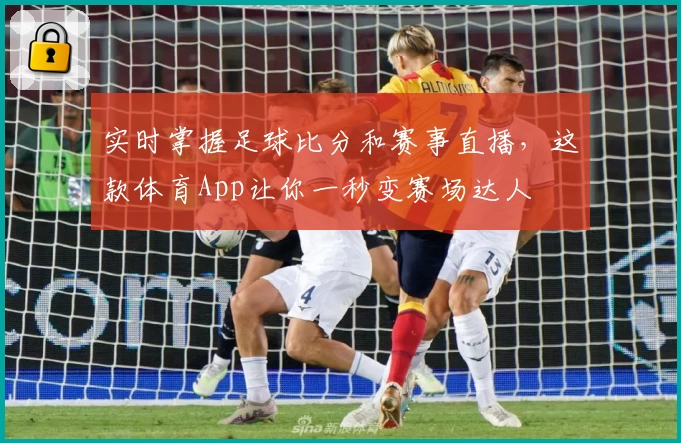实时掌握足球比分和赛事直播,这款体育App让你一秒变赛场达人