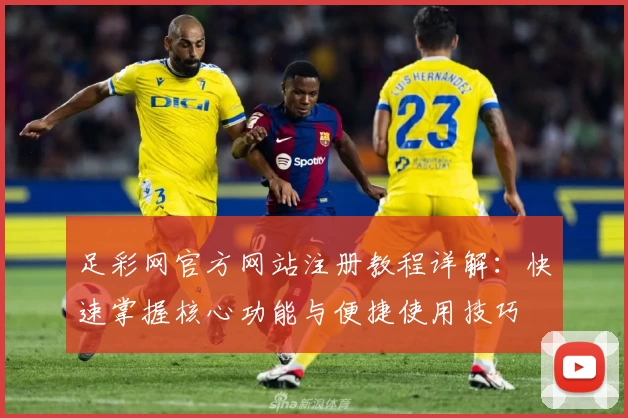 足彩网官方网站注册教程详解：快速掌握核心功能与便捷使用技巧