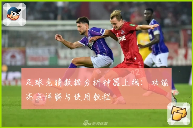 足球竞猜数据分析神器上线:功能亮点详解与使用教程